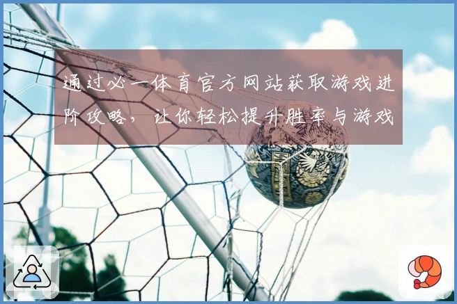 通过必一体育官方网站获取游戏进阶攻略，让你轻松提升胜率与游戏体验