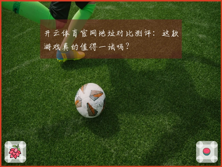 开云体育官网地址对比测评：这款游戏真的值得一试吗？
